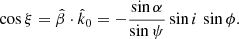 $$ \begin{aligned} \cos \xi = \hat{\beta }\cdot \hat{k}_0 = - \frac{\sin \alpha }{\sin \psi } \sin i \,\sin \phi . \end{aligned} $$