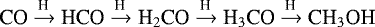 \begin{equation*} \text{CO} \xrightarrow[]{\text{H}} \text{HCO} \xrightarrow[]{\text{H}} \text{H$_2$CO} \xrightarrow[]{\text{H}} \text{H$_3$CO} \xrightarrow[]{\text{H}} \text{CH$_3$OH} \end{equation*}