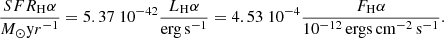 $$ \begin{aligned} {SFR_\mathrm H\alpha \over {M_\odot \mathrm yr^{-1} }}=5.37\ 10^{-42} {L_\mathrm H\alpha \over \mathrm{erg}\,\mathrm{s}^{-1}} = 4.53\ 10^{-4} {F_\mathrm H\alpha \over 10^{-12}\,\mathrm{ergs}\,\mathrm{cm}^{-2}\,\mathrm{s}^{-1}} .\end{aligned} $$