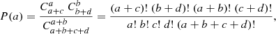 $$ \begin{aligned} P(a) = \frac{C_{a+c}^a\;C_{b+d}^b}{C_{a+b+c+d}^{a+b}} = \frac{(a+c)!\;(b+d)!\;(a+b)!\;(c+d)!}{a!\;b!\;c!\;d!\;(a+b+c+d)!} , \end{aligned} $$