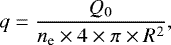 \begin{equation*} {q = \frac{Q_0}{n_{\textrm{e}}\times 4\times\pi \times R^2}},\end{equation*}