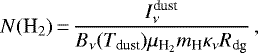 \begin{equation*} N(\textrm{H}_2) \,{=}\, \frac{I_{\nu}^{\textrm{dust}}}{B_{\nu}(T_{\textrm{dust}})\mu_{\textrm{H}_2}m_{\textrm{H}}\kappa_{\nu}R_{\textrm{dg}}}\,, \end{equation*}