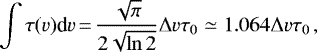 \begin{equation*}\int \tau(v)\textrm{d}v \,{=}\, \frac{\sqrt{\pi}}{2\sqrt{\ln 2}}\Delta v \tau_0 \simeq 1.064\Delta v \tau_0\,, \end{equation*}