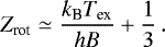 \begin{equation*}Z_{\textrm{rot}} \simeq \frac{k_{\textrm{B}}T_{\textrm{ex}}}{hB}&#x002B;\frac{1}{3}\,. \end{equation*}