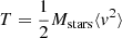 $ T=\frac{1}{2}M_{\mathrm{stars}}\langle v^2\rangle $