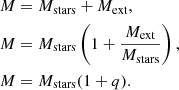 $$ \begin{aligned}&M =M_{\rm stars} + M_{\rm ext}, \nonumber \\&M =M_{\rm stars} \left( 1+\frac{M_{\rm ext}}{M_{\rm stars}} \right), \nonumber \\&M =M_{\rm stars}(1+q). \end{aligned} $$