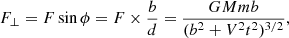 $$ \begin{aligned}&F_{\perp } = F \sin {\phi }=F\times \frac{b}{d}=\frac{GMmb}{(b^2+V^2t^2)^{3/2}}, \end{aligned} $$