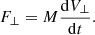 $$ \begin{aligned}&F_{\perp } = M\frac{\mathrm{d}V_{\perp }}{\mathrm{d}t}. \end{aligned} $$