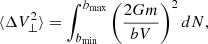 $$ \begin{aligned} \langle \Delta V_\perp ^2\rangle = \displaystyle \int _{b_{\rm min}}^{b_{\rm max}} \left( \frac{2Gm}{bV}\right)^2 dN, \end{aligned} $$