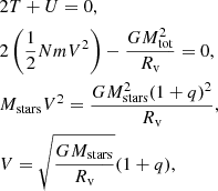 $$ \begin{aligned}&2T+U=0, \\&2\left(\frac{1}{2} NmV^2\right)-\frac{GM_{\rm tot}^2}{R_{\rm v}}=0, \nonumber \\&M_{\rm stars}V^2=\frac{GM^{2}_{\rm stars}(1+q)^2}{R_{\rm v}}, \nonumber \\&V=\sqrt{\frac{GM_{\rm stars}}{R_{\rm v}}}(1+q), \nonumber \end{aligned} $$