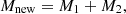 $$ M_{\rm new} = M_1+M_2, $$