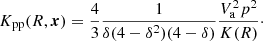 $$ \begin{aligned} K_{\rm pp}(R,{\boldsymbol{x}})= \frac{4}{3} \frac{1}{\delta (4-\delta ^2) (4-\delta )} \frac{V_{\rm a}^2 p^2}{K(R)}\cdot \end{aligned} $$