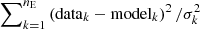$ \sum\nolimits_{k=1}^{n_{\mathrm{E}}} \left(\mathrm{data}_k-\mathrm{model}_k\right)^2/\sigma_k^2 $