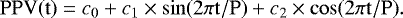 \begin{equation*} \mathrm{PPV(t)} = c_0 &#x002B; c_1 \times \mathrm{\sin(2\pi t/P)} &#x002B; c_2 \times \mathrm{\cos(2\pi t/P)}. \end{equation*}