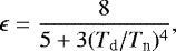 \begin{equation*} \epsilon = \frac{8}{5 &#x002B; 3 (T_{\textrm{d}}/T_{\textrm{n}})^4} ,\end{equation*}