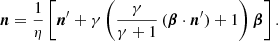 $$ \begin{aligned} {\boldsymbol{n}} = \frac{1}{\eta } \left[ {\boldsymbol{n}}^{\prime } + \gamma \left( \dfrac{\gamma }{\gamma +1} \, ({\boldsymbol{\beta }} \cdot {\boldsymbol{n}}^{\prime }) + 1 \right) {\boldsymbol{\beta }} \right] . \end{aligned} $$