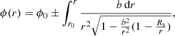 $$ \begin{aligned} \phi (r) = \phi _{0} \pm \int _{r_{0}}^{r} \dfrac{b\,\mathrm{d}r}{r^{2} \sqrt{1-\frac{b^{2}}{r^{2}}(1-\frac{R_{\rm s}}{r})}} , \end{aligned} $$