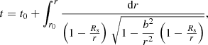 $$ \begin{aligned} t= t_{0}+\displaystyle \int _{r_{0}}^{r} \dfrac{\mathrm{d}r}{ \left(1-\frac{R_{\rm s}}{r} \right) \, \sqrt{1-\dfrac{b^{2}}{r^{2}} \, \left(1-\frac{R_{\rm s}}{r}\right)}} , \end{aligned} $$