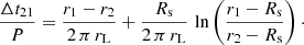 $$ \begin{aligned} \frac{\Delta t_{21}}{P} = \frac{r_1-r_2}{2\,\pi \,r_{\rm L}} + \frac{R_{\rm s}}{2\,\pi \,r_{\rm L}} \, \ln \left( \frac{r_1-R_{\rm s}}{r_2-R_{\rm s}}\right)\cdot \end{aligned} $$