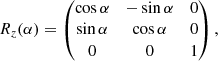 $$ \begin{aligned} R_z(\alpha ) = \begin{pmatrix} \cos \alpha&-\sin \alpha&0 \\ \sin \alpha&\cos \alpha&0 \\ 0&0&1 \end{pmatrix}, \end{aligned} $$