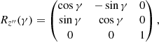 $$ \begin{aligned} R_{z^{\prime \prime }}(\gamma ) = \begin{pmatrix} \cos \gamma&-\sin \gamma&0 \\ \sin \gamma&\cos \gamma&0 \\ 0&0&1 \end{pmatrix}, \end{aligned} $$