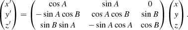 $$ \begin{aligned} \begin{pmatrix} x^{\prime }\\ y^{\prime }\\ z^{\prime }\\ \end{pmatrix}= \begin{pmatrix} \cos A&\sin A&0\\ -\sin A \cos B&\cos A \cos B&\sin B\\ \sin B\sin A&-\sin A \cos A&\cos B \end{pmatrix} \begin{pmatrix} x\\ y\\ z\\ \end{pmatrix} . \end{aligned} $$