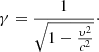 $$ \begin{aligned} \gamma = \frac{1}{\sqrt{1-\frac{\upsilon ^{2}}{c^{2}}}}\cdot \end{aligned} $$