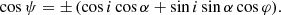 $$ \begin{aligned} \cos \psi = \pm \, (\cos i \cos \alpha + \sin i \sin \alpha \cos \varphi ). \end{aligned} $$
