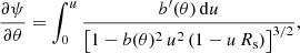 $$ \begin{aligned} \dfrac{\partial \psi }{\partial \theta } = \int _{0}^{u} \frac{b^{\prime }(\theta )\,\mathrm{d}u}{\left[1-b(\theta )^{2} \, u^{2} \, (1-u \,R_{\rm s} )\right]^{3/2}} , \end{aligned} $$