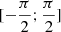 $ [-\frac{\pi}{2};\frac{\pi}{2}] $