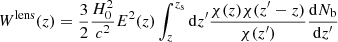 $$ \begin{aligned} W^\mathrm{lens}(z)=\frac{3}{2}\frac{H_0^2}{c^2}E^2(z)\int _z^{z_{\rm s}} \mathrm{d}z^{\prime } \frac{\chi (z)\chi (z^{\prime }-z)}{\chi (z^{\prime })}\frac{\mathrm{d}N_{\rm b}}{\mathrm{d}z^{\prime }} \end{aligned} $$