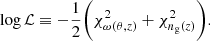 $$ \begin{aligned} \log \mathcal{L} \equiv -\dfrac{1}{2}\biggl (\chi ^2_{\omega (\theta , z)} + \chi ^2_{n_{\rm g}(z)}\biggr ). \end{aligned} $$