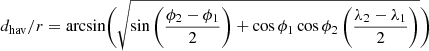 $$ \begin{aligned} d_{\rm hav} / r = \arcsin \biggl ( \sqrt{ \sin \left(\dfrac{\phi _2 - \phi _1}{2}\right) + \cos \phi _1 \cos \phi _2 \left( \dfrac{\lambda _2 - \lambda _1}{2} \right)} \biggr ) \end{aligned} $$