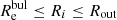 $ R_{\mathrm{e}}^{\mathrm{bul}} \leq R_{i} \leq R_{\mathrm{out}} $