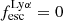 $ f_{\mathrm{esc}}^{\mathrm{Ly\alpha}} = 0 $