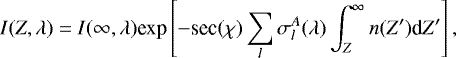 \begin{equation*} I(Z,\lambda) = I(\infty, \lambda) \textrm{exp}\left[-\textrm{sec}(\chi) \sum_l \sigma_l^A(\lambda) \int_{Z}^{\infty} n(Z&#x0027;) \textrm{d}Z&#x0027; \right] ,\end{equation*}