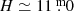 $ H\simeq 11{{\overset{\text{ m}}{.}}}0 $