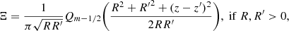 $$ \begin{aligned}&\Xi =\frac{1}{\pi \sqrt{RR^{\prime }}}Q_{m-1/2}\bigg (\frac{R^2+{R^{\prime }}^2+(z-z^{\prime })^2}{2RR^{\prime }} \bigg ),\;\mathrm{if}\ R, R^{\prime }>0, \end{aligned} $$