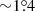 $ {\sim}1{{\overset{\circ}{.}}}4 $