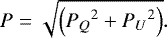 \begin{equation*} P = \sqrt{\left({P_Q}^2 &#x002B; {P_U}^2\right)}.\end{equation*}