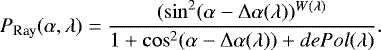 \begin{equation*}P_{\textrm{Ray}}(\alpha,\lambda) = \frac{(\sin^2 (\alpha - \Delta\alpha(\lambda))^{W(\lambda)}}{1 &#x002B; \cos^2 (\alpha - \Delta\alpha(\lambda)) &#x002B; dePol(\lambda)} .\end{equation*}