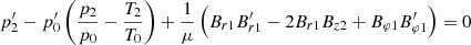 $$ \begin{aligned}&p_2^\prime -p_0^\prime \left(\frac{p_2}{p_0}-\frac{T_2}{T_0}\right)+\frac{1}{\mu }\left(B_{r1}B_{r1}^\prime -2B_{r1}B_{z2}+B_{\varphi 1}B_{\varphi 1}^\prime \right)=0\end{aligned} $$