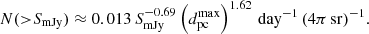 $$ \begin{aligned} N({>}S_{\rm mJy}) \approx 0.013\,S_{\rm mJy}^{-0.69}\left(d_{\rm pc}^\mathrm{max}\right)^{1.62}\,\mathrm{day}^{-1}\,(4\pi \,\mathrm{sr})^{-1}. \end{aligned} $$