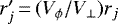 $r^{\prime}_j\,{=}\,({V_{\phi}}/{V_{\perp}}) r_j$