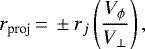 \begin{equation*} r_{\textrm{proj}}\,{=}\,\pm r_j \left(\frac{V_{\phi}}{V_{\perp}}\right),\end{equation*}