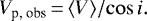 \begin{equation*} V_{\textrm{p, obs}}\,{=}\,{\langle V\rangle}/{\cos{i}}.\end{equation*}