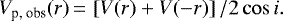 \begin{equation*} V_{\textrm{p, obs}}(r)\,{=}\,\left[ V(r)&#x002B;V(-r) \right] / 2\cos{i}.\end{equation*}