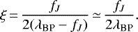 \begin{equation*}\xi\,{=}\,\frac {f_J} {2 (\lambda_{\textrm{BP}}-f_J)}\,{\simeq}\,\frac{f_J} {2 \lambda_{\textrm{BP}}}. \end{equation*}