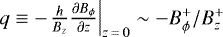 $q \equiv {-}\!\left.\frac{h}{B_{z}} \frac{\partial B_{\phi}}{\partial z}\right|_{z\,{=}\,0} \sim {-B_{\phi}^{&#x002B;}}/{B_z^{&#x002B;}}$
