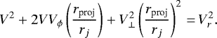 \begin{equation*} \begin{split} {V^2 &#x002B; 2 V V_{\phi} \left(\frac{r_{\textrm{proj}}}{r_j} \right) &#x002B; V_{\perp}^2 \left(\frac{r_{\textrm{proj}}}{r_j}\right)^2\,{=}\, V_r^2}. \end{split}\end{equation*}